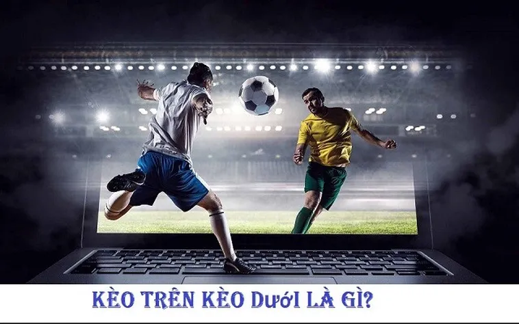 Phương Pháp Đánh Kèo Trên Kèo Dưới Tại NowGoal Dễ Dàng Thắng Lớn