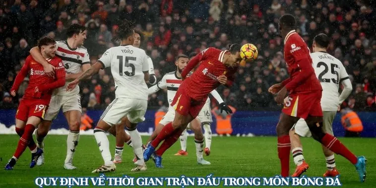 Quy Định Về Thời Gian Thi Đấu Trong Một Trận Bóng Đá